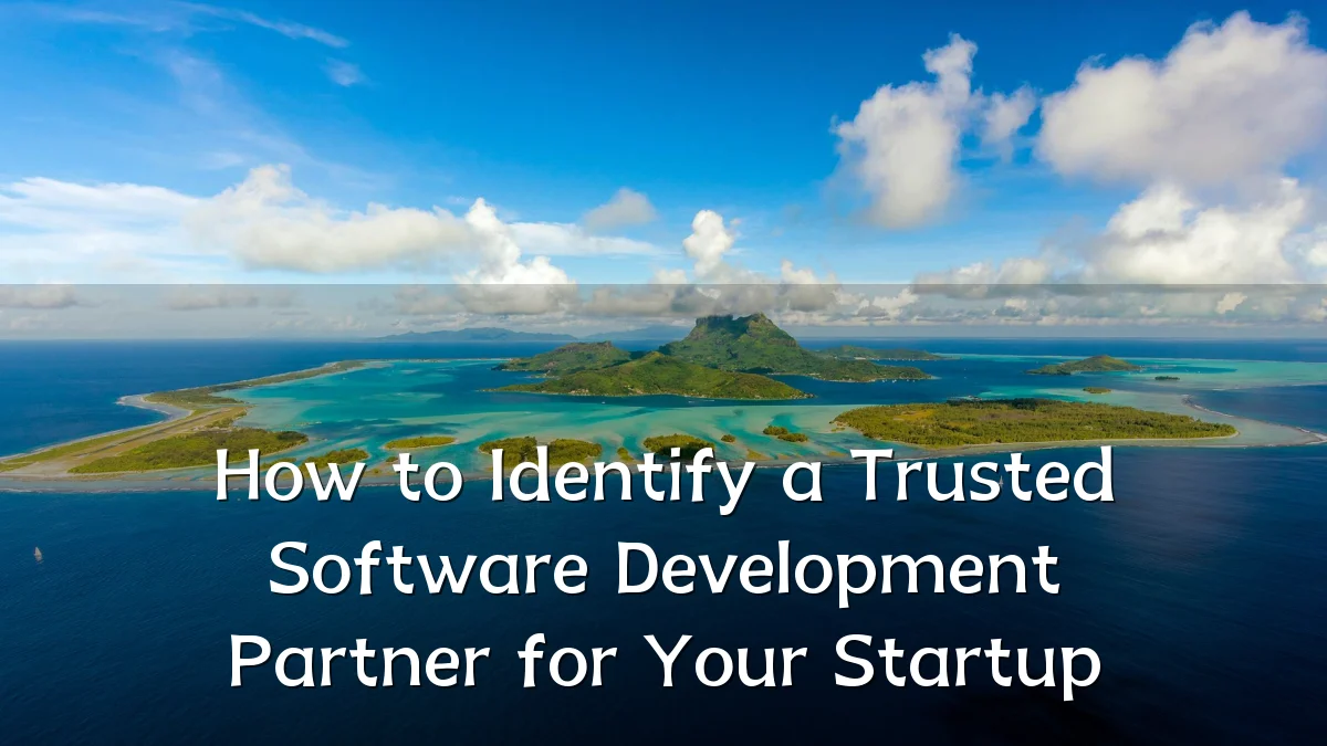 How to Identify a Trusted Software Development Partner for Your Startup