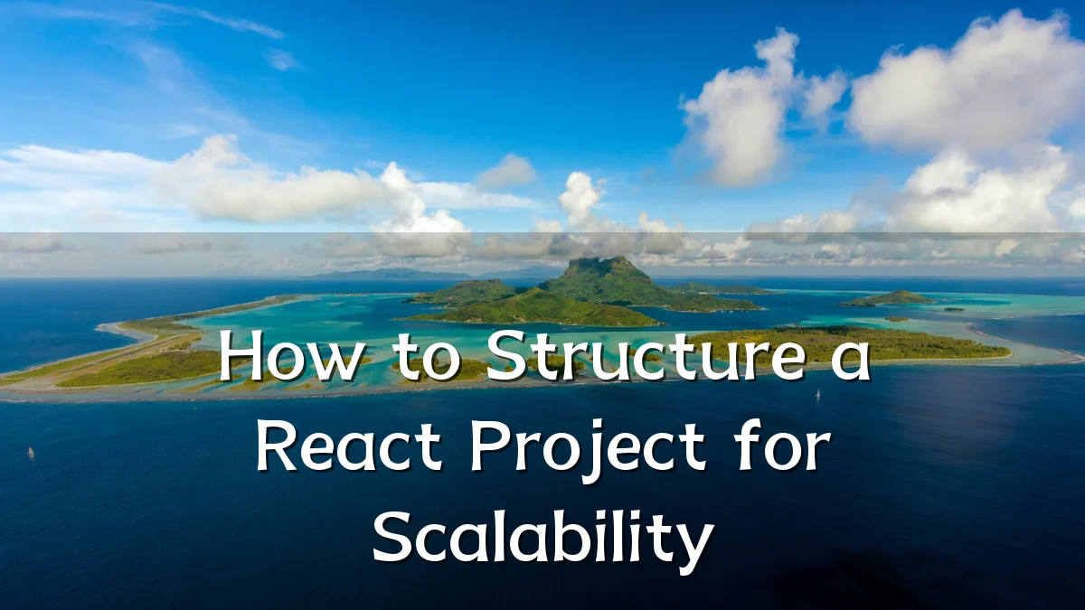 How to Structure a React Project for Scalability