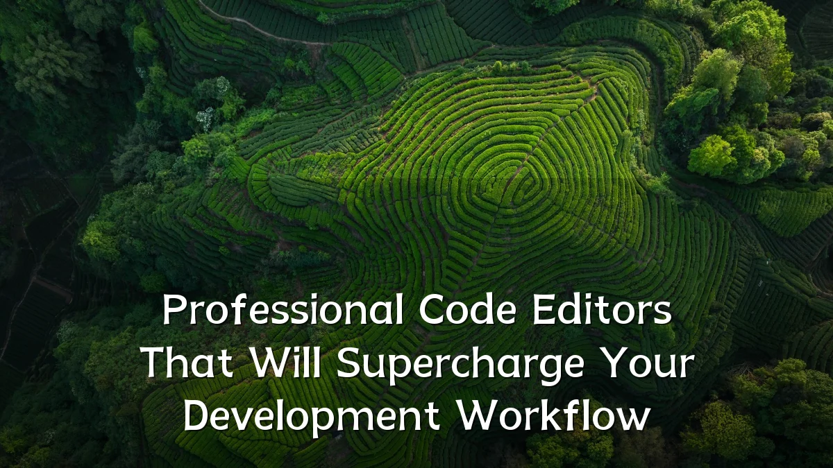 Professional Code Editors That Will Supercharge Your Development Workflow