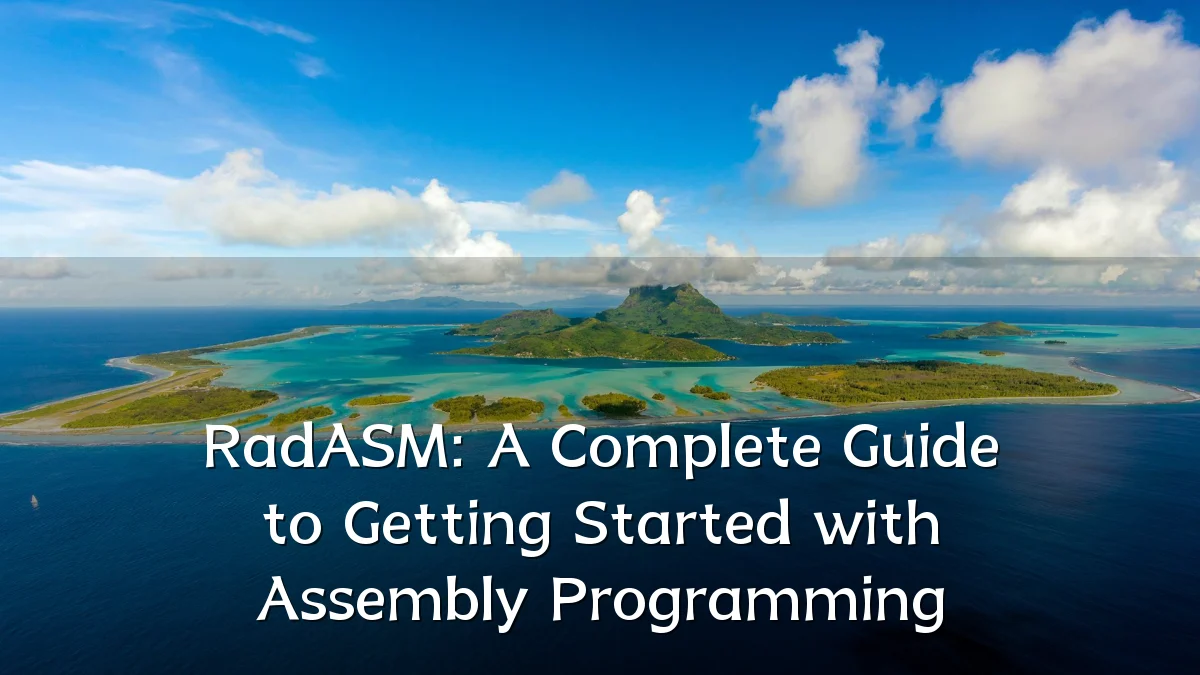 RadASM: A Complete Guide to Getting Started with Assembly Programming