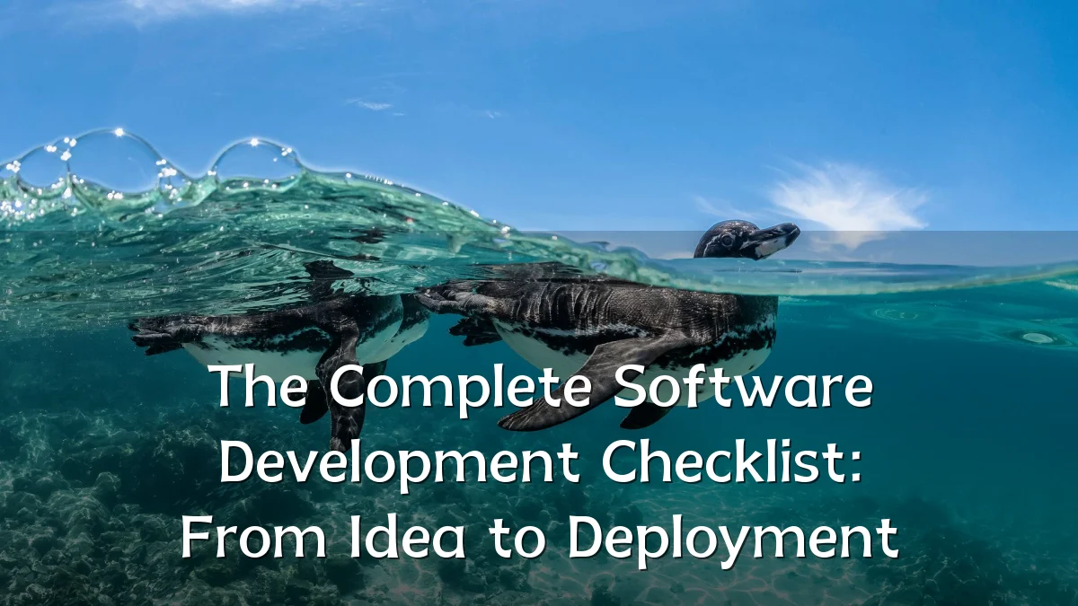 The Complete Software Development Checklist: From Idea to Deployment