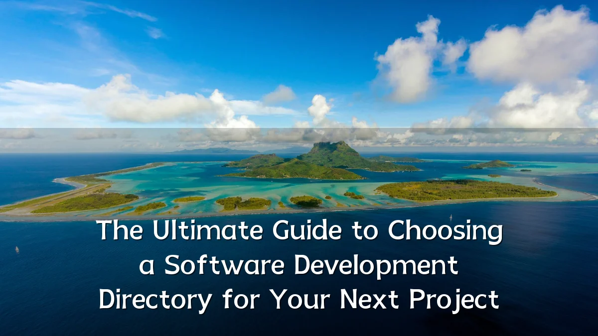 The Ultimate Guide to Choosing a Software Development Directory for Your Next Project