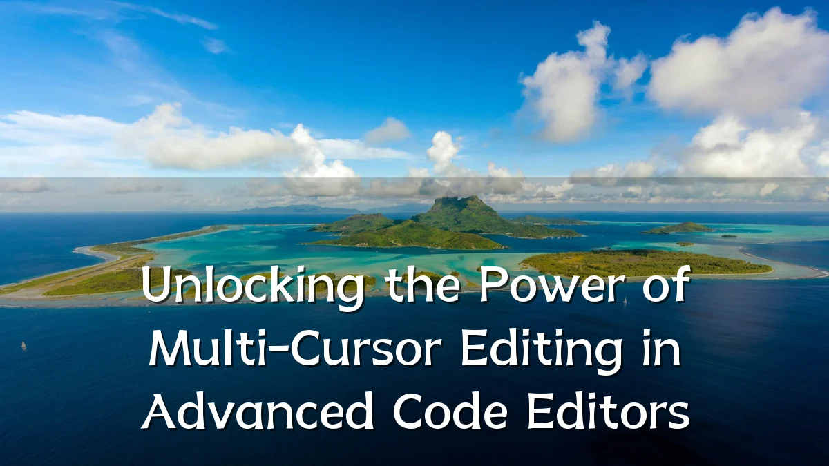 Unlocking the Power of Multi-Cursor Editing in Advanced Code Editors