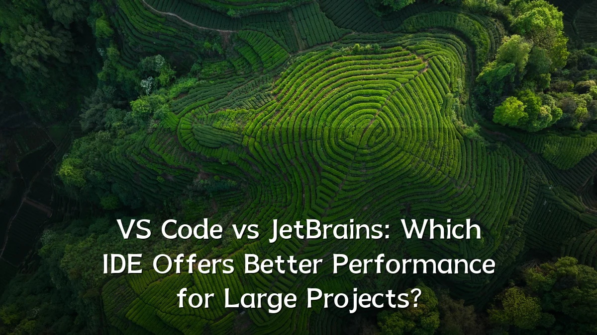 VS Code vs JetBrains: Which IDE Offers Better Performance for Large Projects?