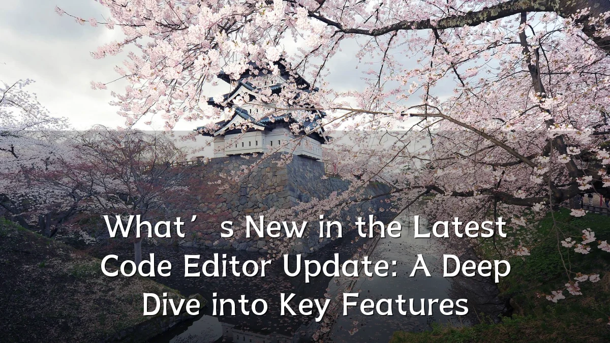 What’s New in the Latest Code Editor Update: A Deep Dive into Key Features