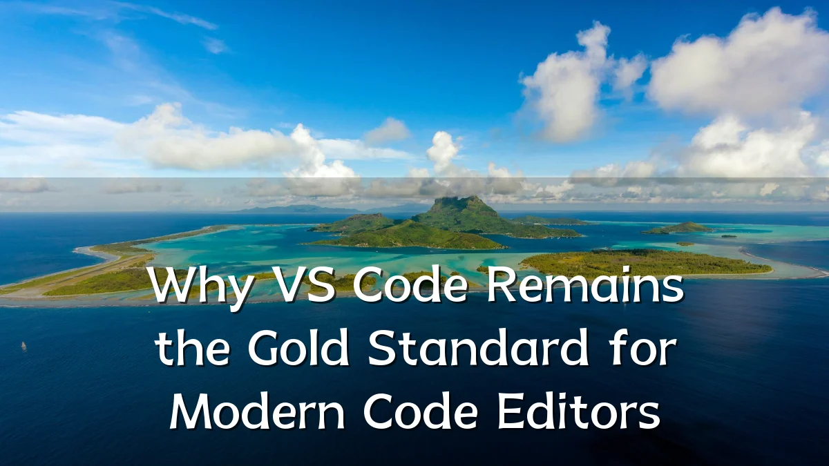 Why VS Code Remains the Gold Standard for Modern Code Editors