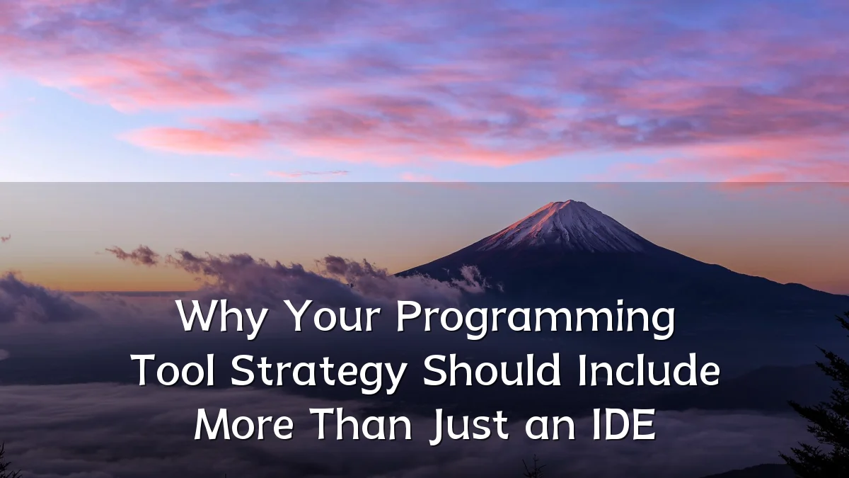 Why Your Programming Tool Strategy Should Include More Than Just an IDE
