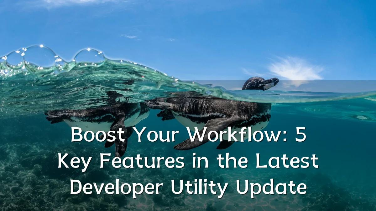 Boost Your Workflow: 5 Key Features in the Latest Developer Utility Update