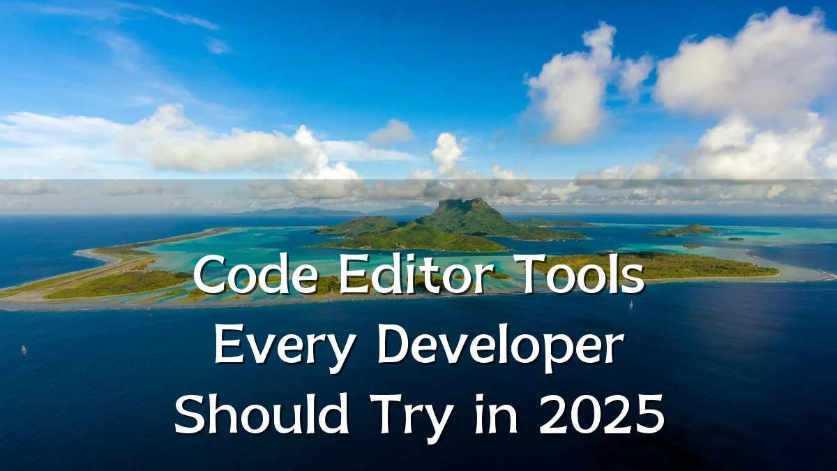 Code Editor Tools Every Developer Should Try in 2025