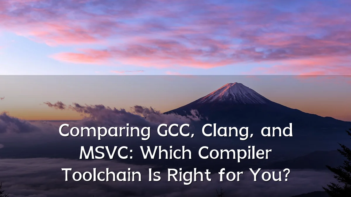 Comparing GCC, Clang, and MSVC: Which Compiler Toolchain Is Right for You?