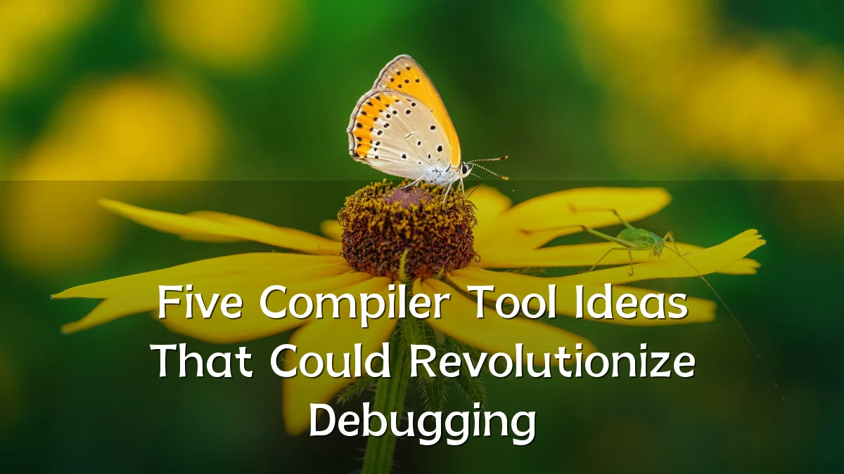 Five Compiler Tool Ideas That Could Revolutionize Debugging
