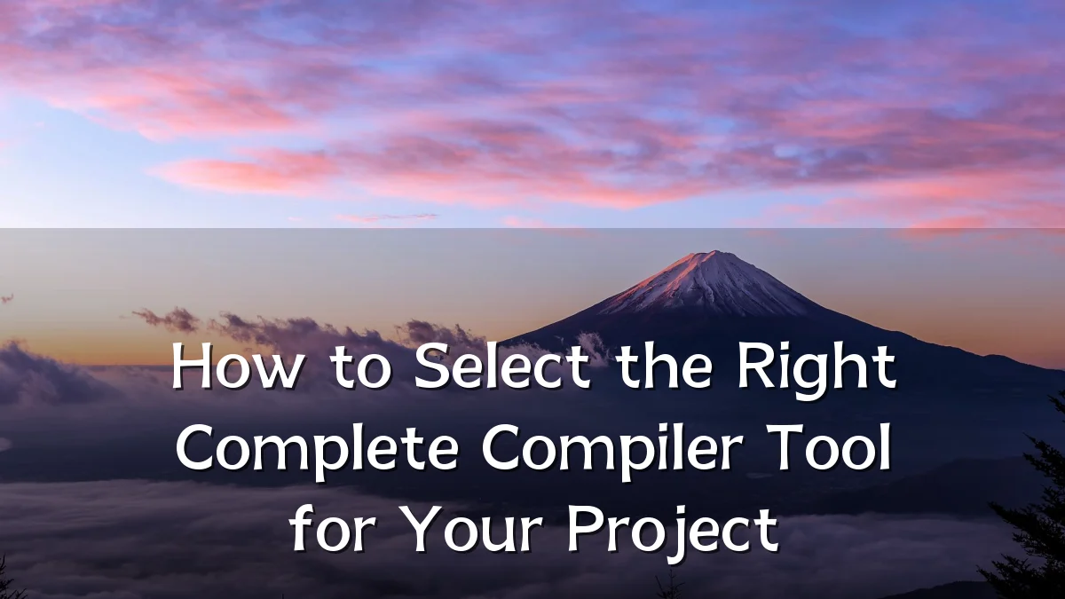 How to Select the Right Complete Compiler Tool for Your Project