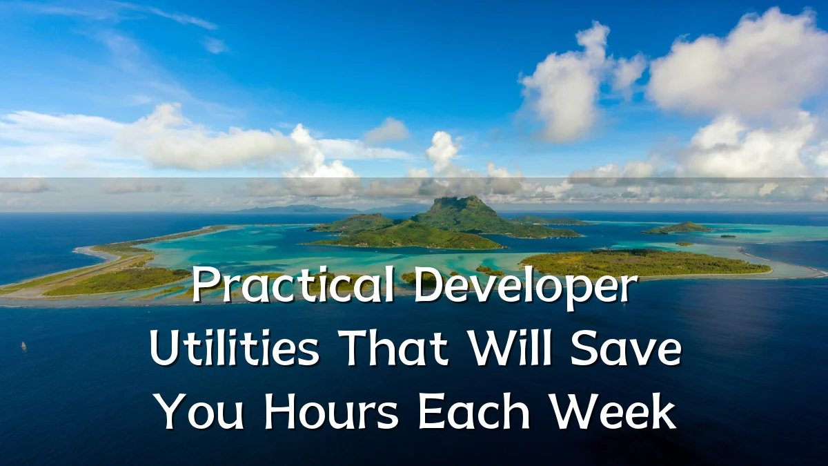 Practical Developer Utilities That Will Save You Hours Each Week