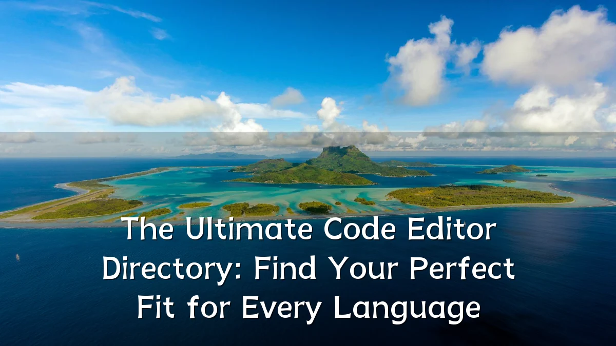 The Ultimate Code Editor Directory: Find Your Perfect Fit for Every Language