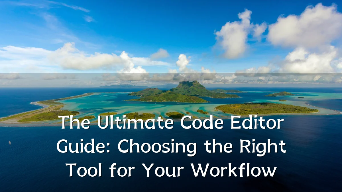 The Ultimate Code Editor Guide: Choosing the Right Tool for Your Workflow