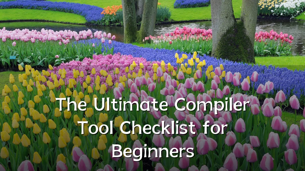 The Ultimate Compiler Tool Checklist for Beginners