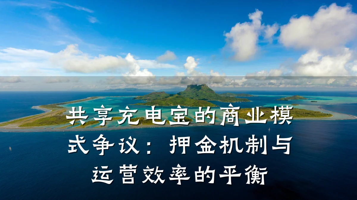 共享充电宝的商业模式争议:押金机制与运营效率的平衡