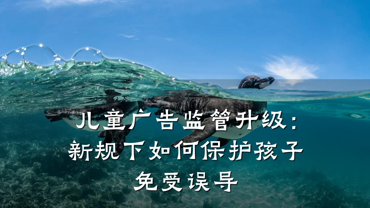 儿童广告监管升级:新规下如何保护孩子免受误导